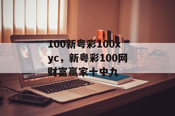 100新粤彩100xyc，新粤彩100网财富赢家十中九